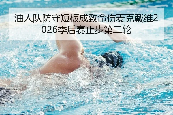 油人队防守短板成致命伤麦克戴维2026季后赛止步第二轮